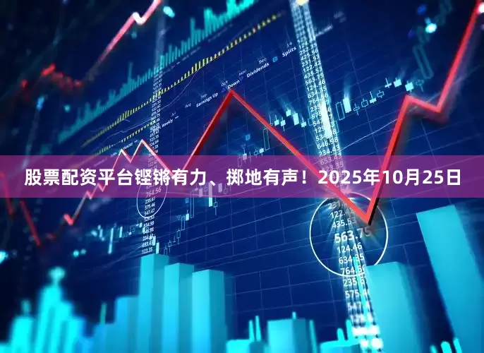 股票配资平台铿锵有力、掷地有声！2025年10月25日